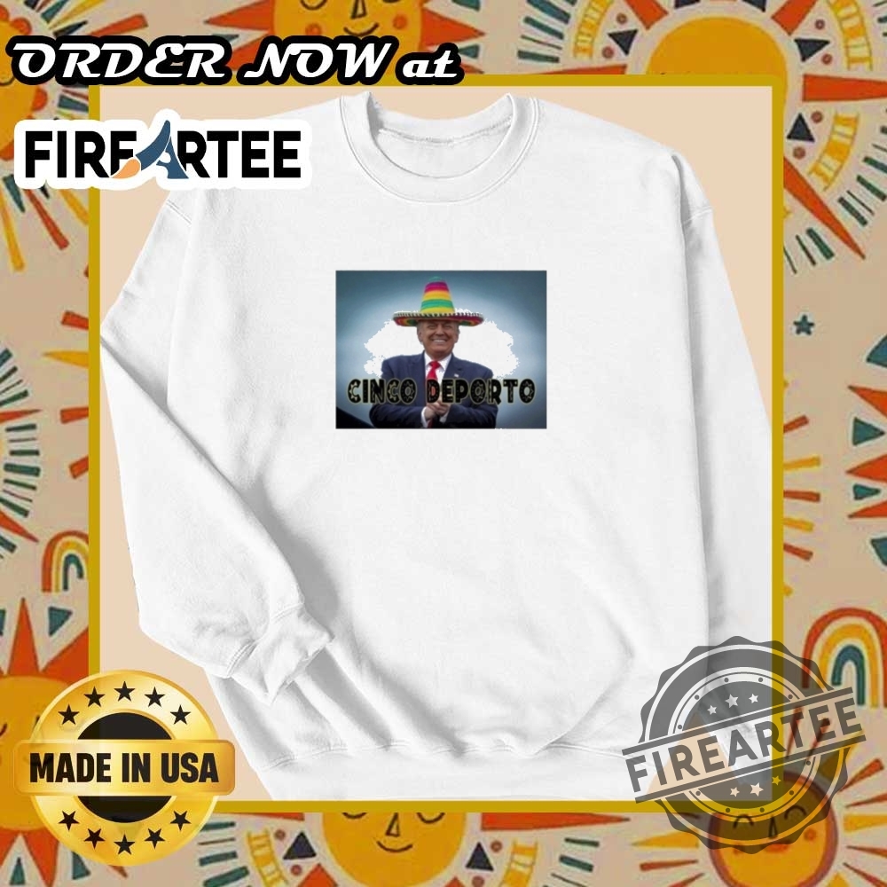 Funny Cinco De Mayo Cinco Deporto Trump Tshirt Celebrate In Style 6 Funny Cinco De Mayo Cinco Deporto Trump T-Shirt – Celebrate in Style!