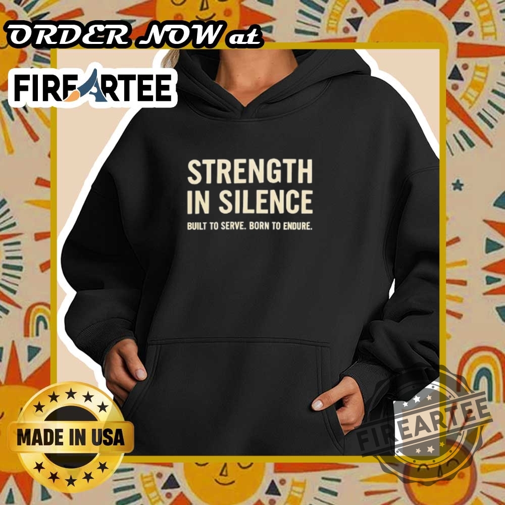 Strength In Silence Built To Serve Born To Endure Tshirt Inspirational Motto Shirt 2025 5 Strength in Silence Built to Serve Born to Endure T-Shirt – Inspirational Motto Shirt 2025