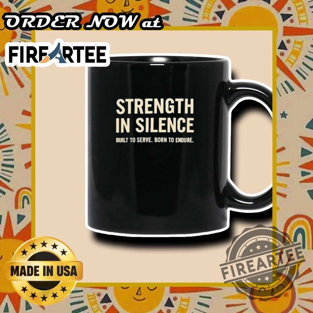 Strength In Silence Built To Serve Born To Endure Tshirt Inspirational Motto Shirt 2025 7 Strength in Silence Built to Serve Born to Endure T-Shirt – Inspirational Motto Shirt 2025