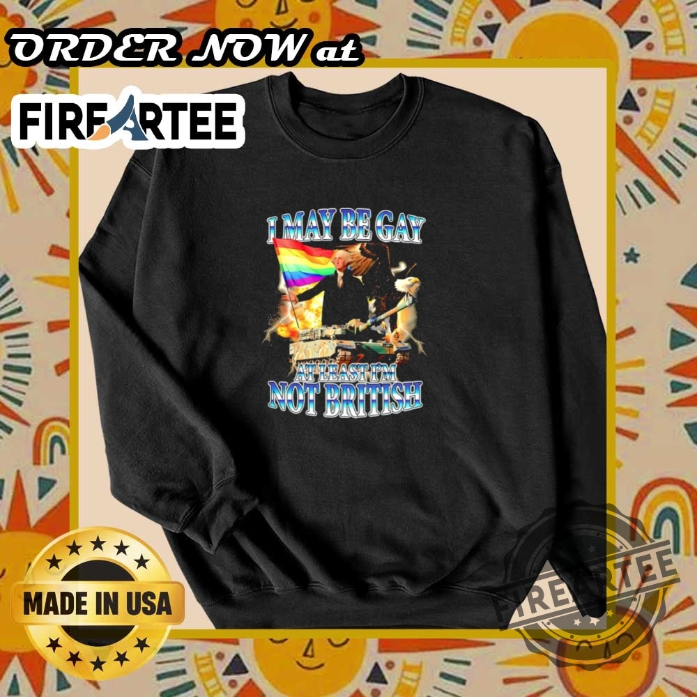 I May Be Gay At Least Im Not British Shirt 6 I may be gay at least I’m not British shirt