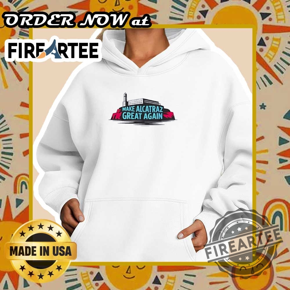 Satirical Prison Make Alcatraz Great Again Shirt 5 Satirical Prison Make Alcatraz Great Again shirt