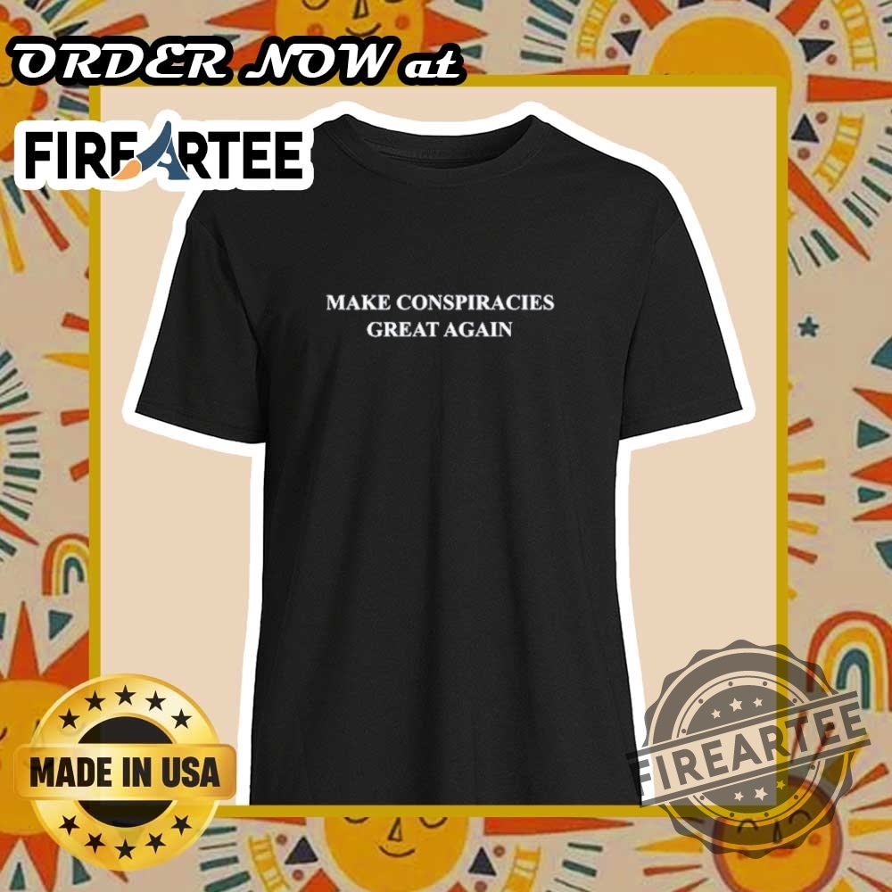 "Explore Unique and Satirical Shirt Designs for Every Personality" 15 Make Conspiracies Great Again Shirt