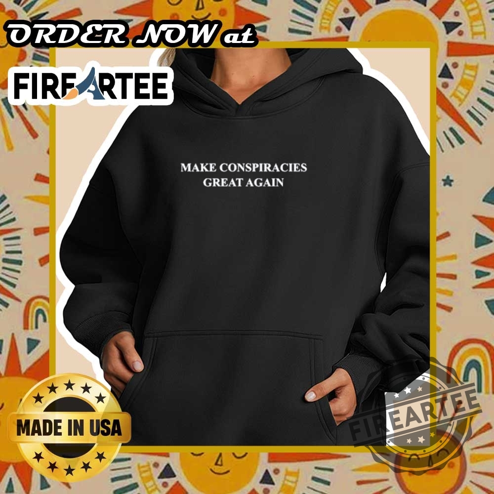 Make Conspiracies Great Again Shirt 5 Make Conspiracies Great Again Shirt