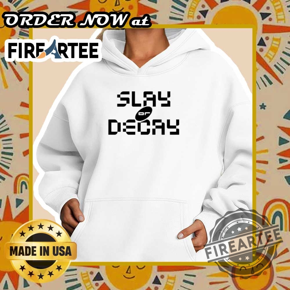Slay Or Decay Shirt 5 Slay Or Decay Shirt