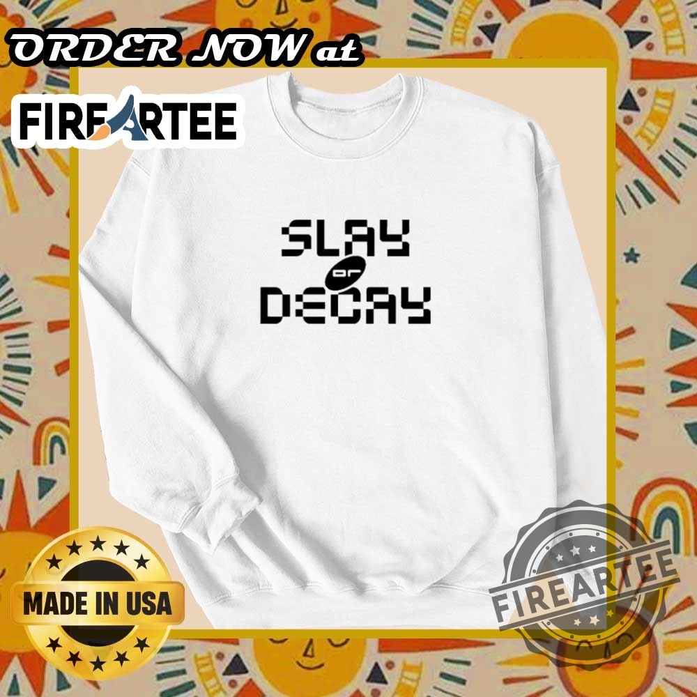 Slay Or Decay Shirt 6 Slay Or Decay Shirt