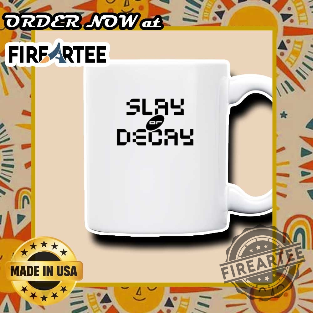 Slay Or Decay Shirt 7 Slay Or Decay Shirt