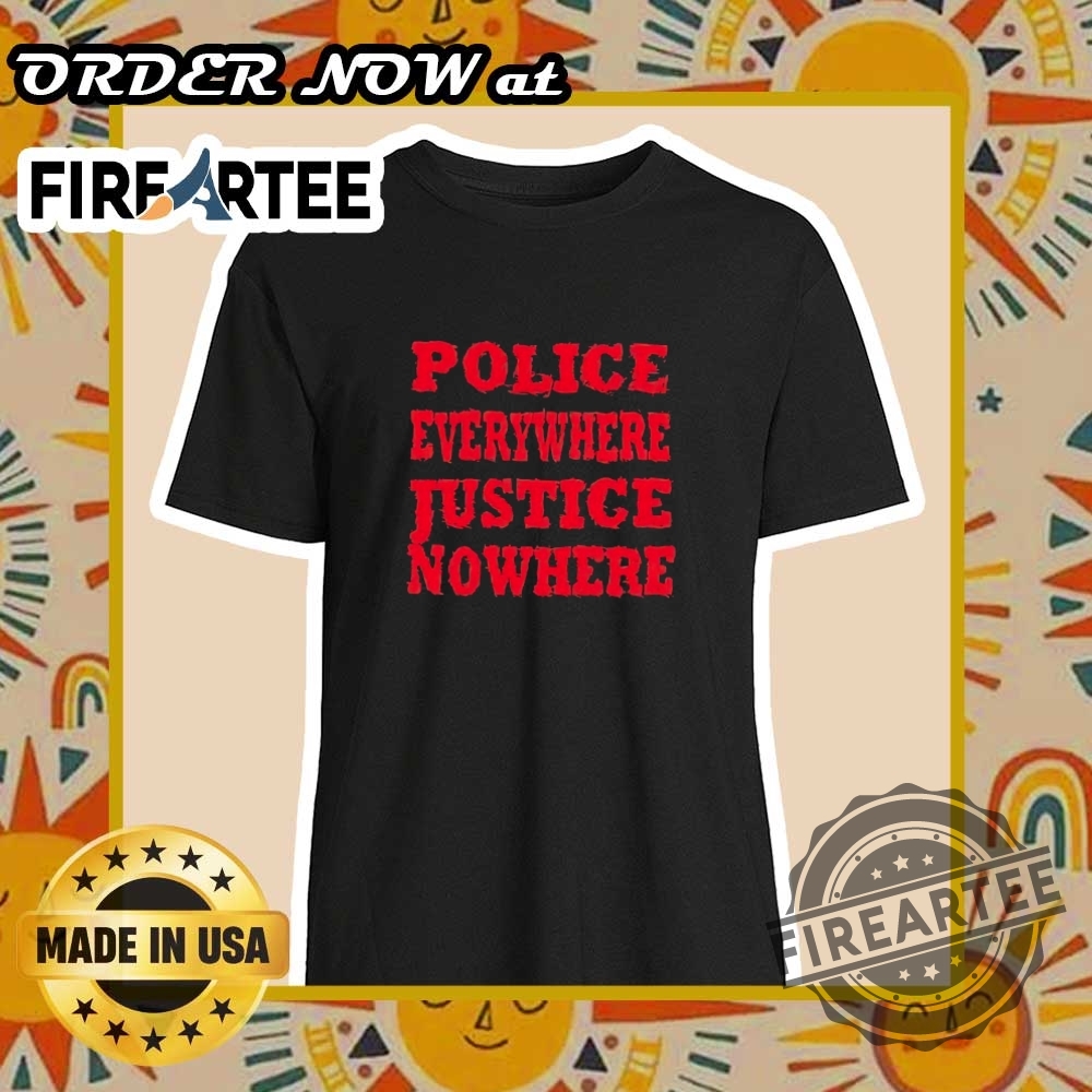 "Explore Unique and Satirical Shirt Designs for Every Personality" 20 Police Everywhere Justice Nowhere Shirt