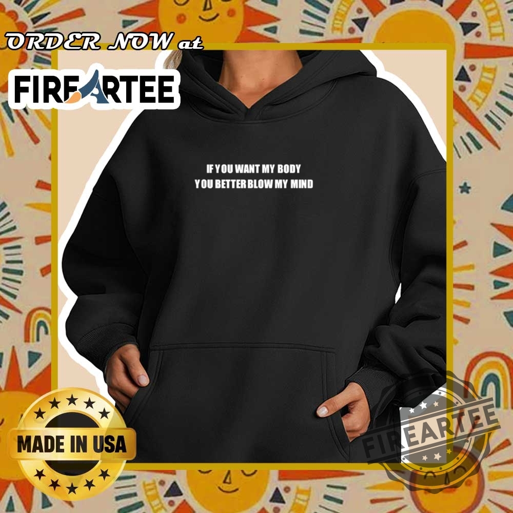 If You Want My Body You Better Blow My Mind Shirt 5 If you want my body you better blow my mind shirt
