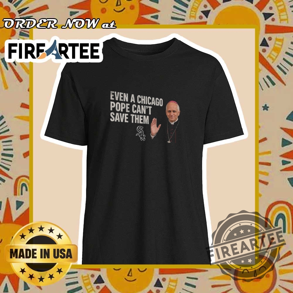 "Top Iconic Sports Logo Shirts for Fans of All Major Leagues" 20 Pope Leo 14 Even A Chicago Pope Cant Save Them Chicago White Sox Shirt
