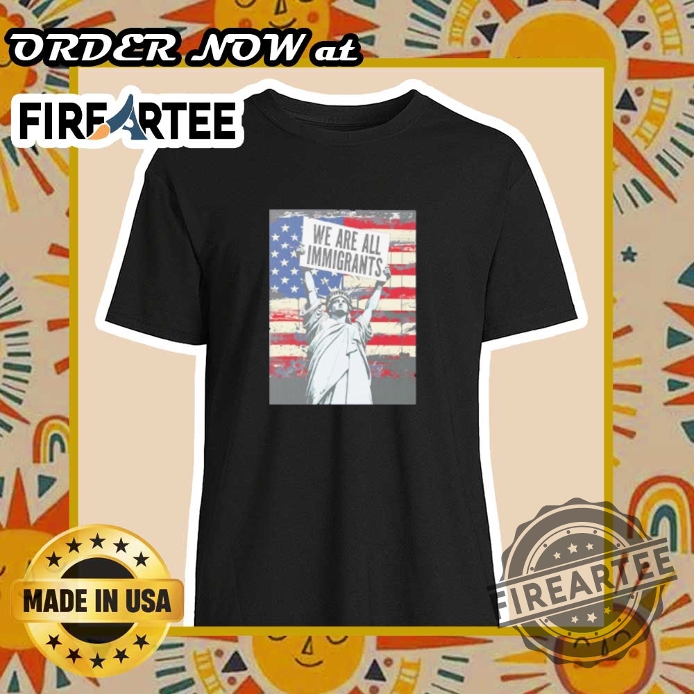 We Are All Immigrants Tshirt Statue Of Liberty Equality Tee