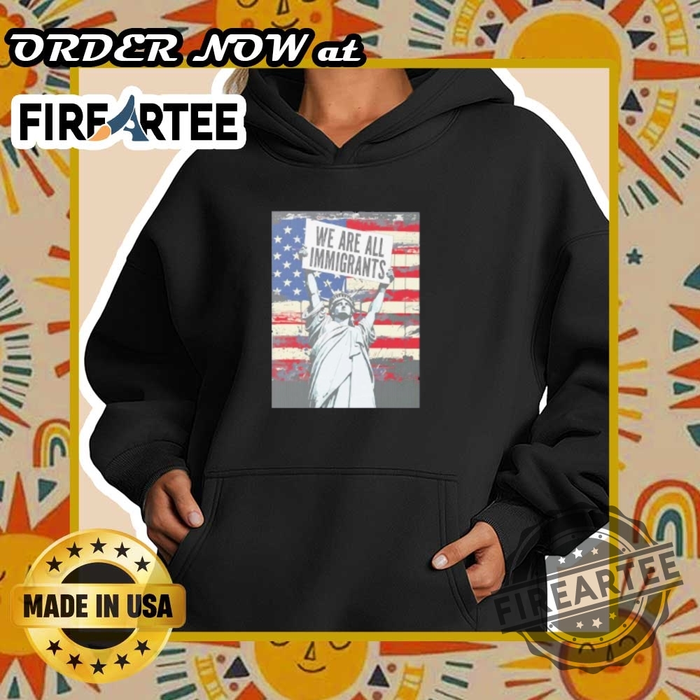 We Are All Immigrants Tshirt Statue Of Liberty Equality Tee 6 We Are All Immigrants T-Shirt – Statue of Liberty Equality Tee