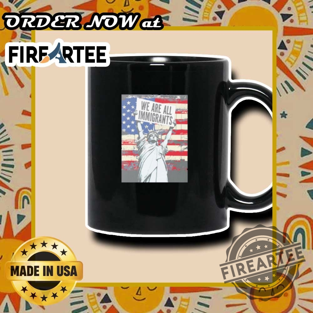 We Are All Immigrants Tshirt Statue Of Liberty Equality Tee 8 We Are All Immigrants T-Shirt – Statue of Liberty Equality Tee