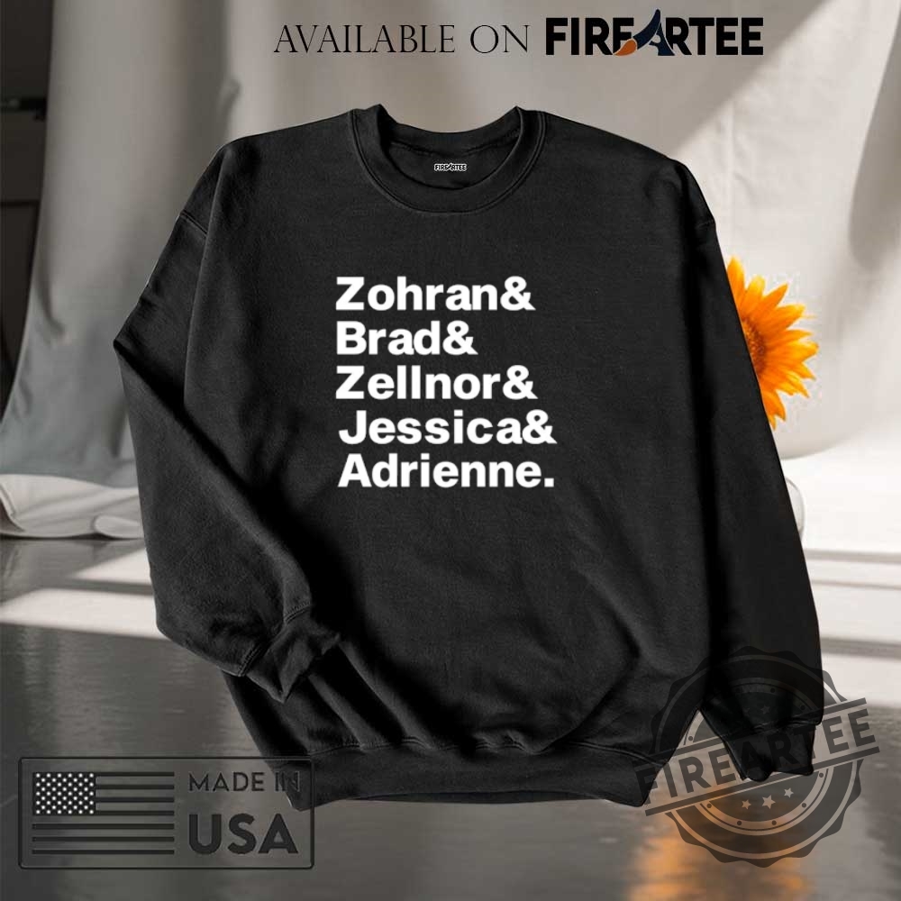 Zohran Brad Zellnor Jessica And Adrienne Tshirts 7 Zohran Brad Zellnor Jessica and Adrienne T-shirts