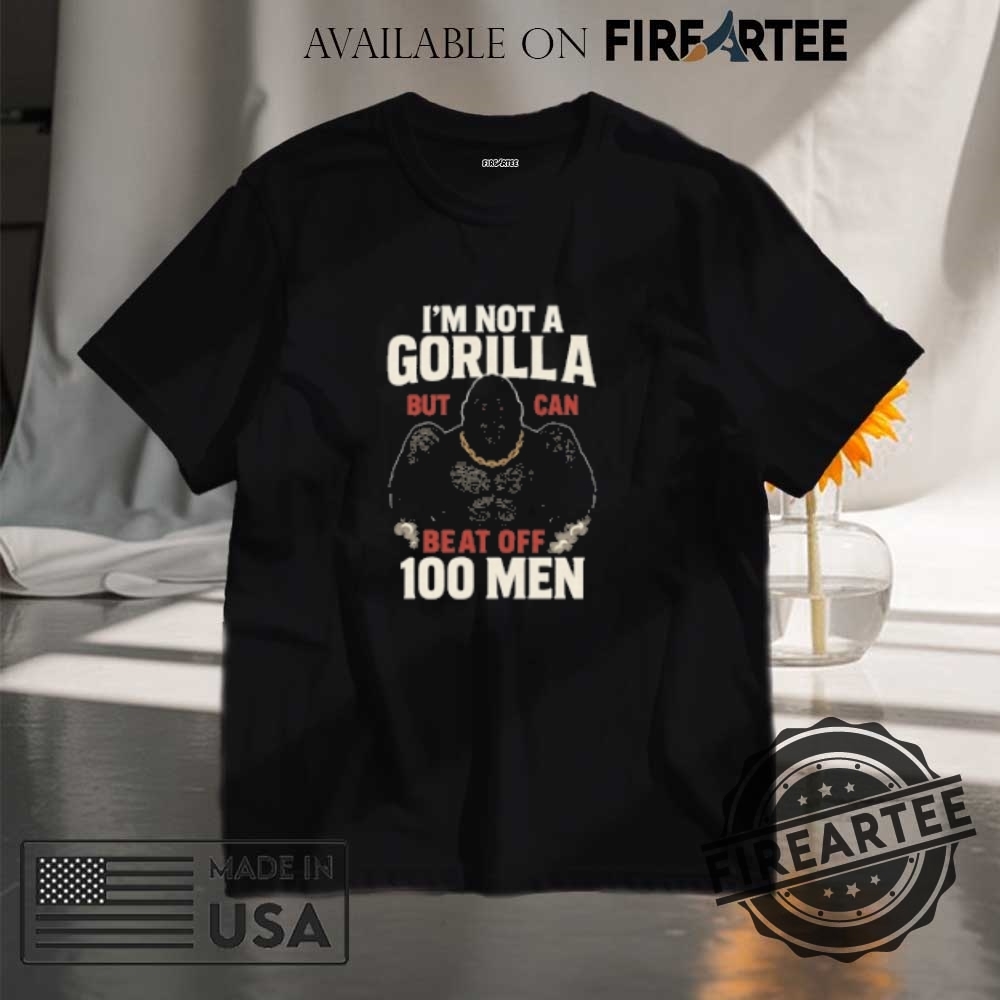 "Funny Gorilla T-Shirts: Beat Off 100 Men Meme Collection" 3 Im Not A Gorilla But I Can Beat Off 100 Men Tshirts