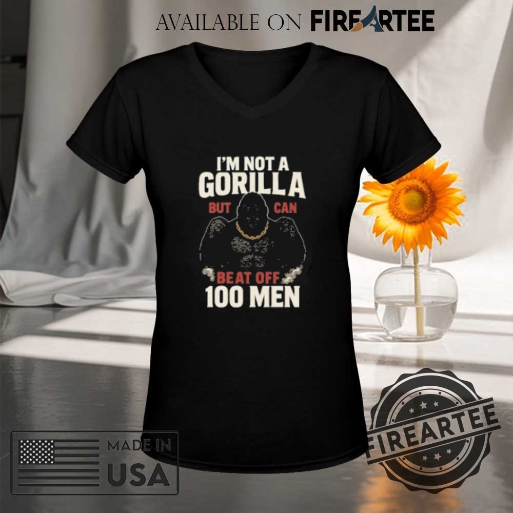 Im Not A Gorilla But I Can Beat Off 100 Men Tshirts 9 I’m Not A Gorilla But I Can Beat Off 100 Men T-Shirts