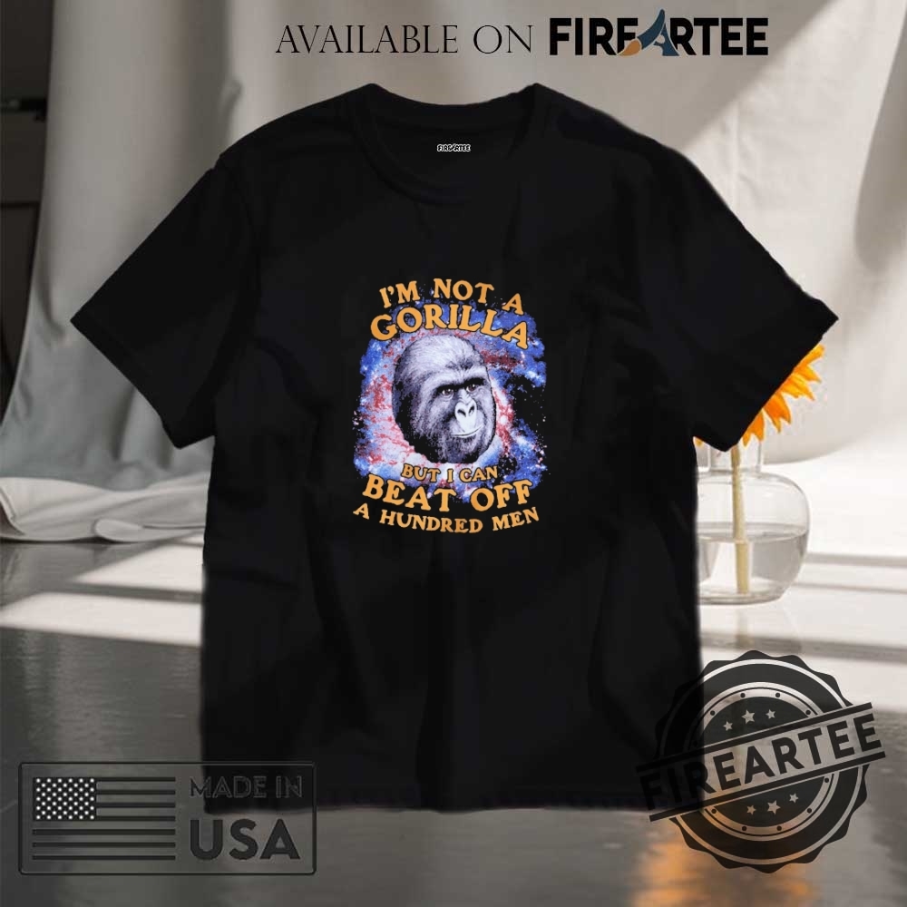 "Funny Gorilla T-Shirts: Beat Off 100 Men Meme Collection" 4 Official Im Not A Gorilla But I Can Beat Off A Hundred Men Shirt