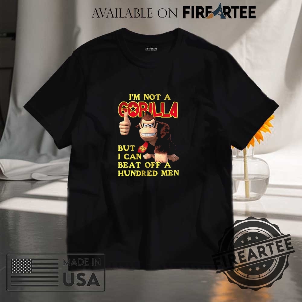 "Funny Gorilla T-Shirts: Beat Off 100 Men Meme Collection" 5 Im Not A Gorilla But I Can Beat Off A Hundred Men Cartoon Shirt