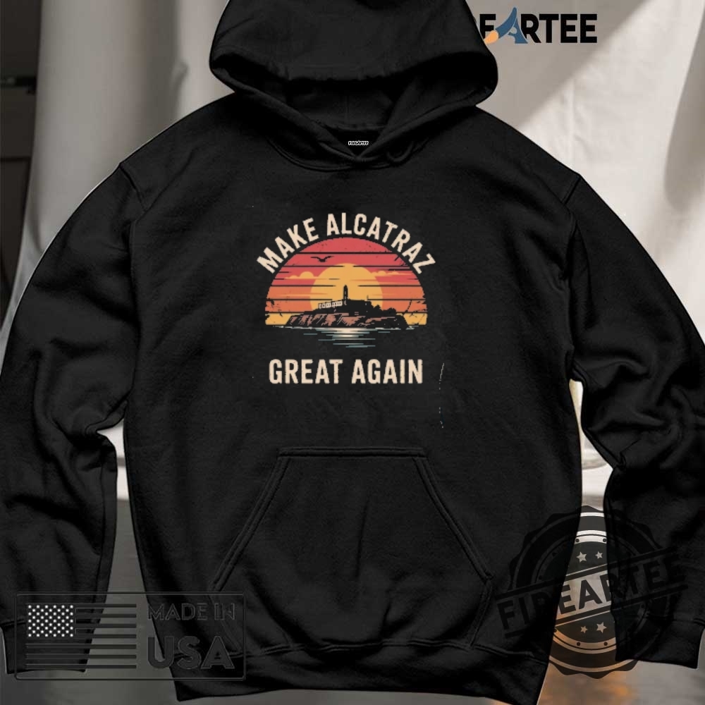 Funny Political Statement Tee Make Alcatraz Great Again Tshirt 6 Funny Political Statement Tee Make Alcatraz Great Again T-Shirt