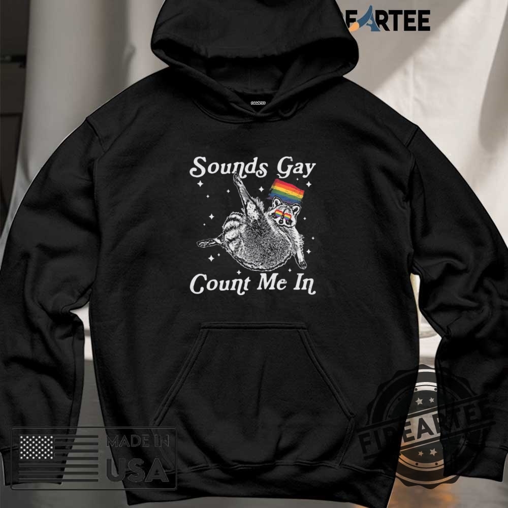 Sounds Gay Count Me In Racoon Lgbt Shirt Gift For Lgbtq Community 6 Sounds Gay Count Me In Racoon LGBT shirt, Gift for LGBTQ+ Community