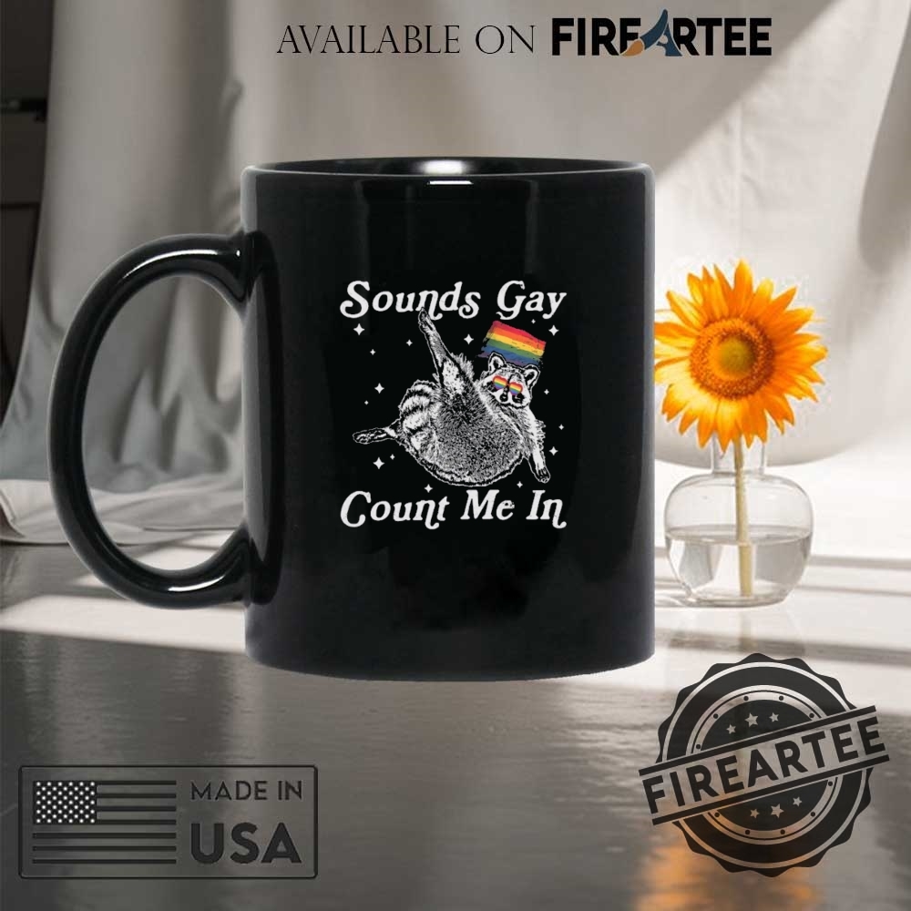 Sounds Gay Count Me In Racoon Lgbt Shirt Gift For Lgbtq Community 8 Sounds Gay Count Me In Racoon LGBT shirt, Gift for LGBTQ+ Community