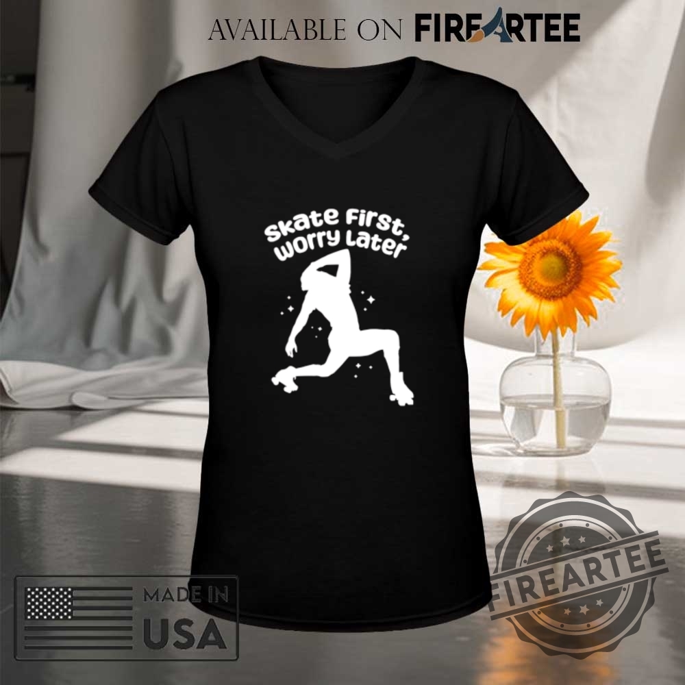 Skate First Worry Later Shirt 9 Skate First Worry Later Shirt fireartee 5
