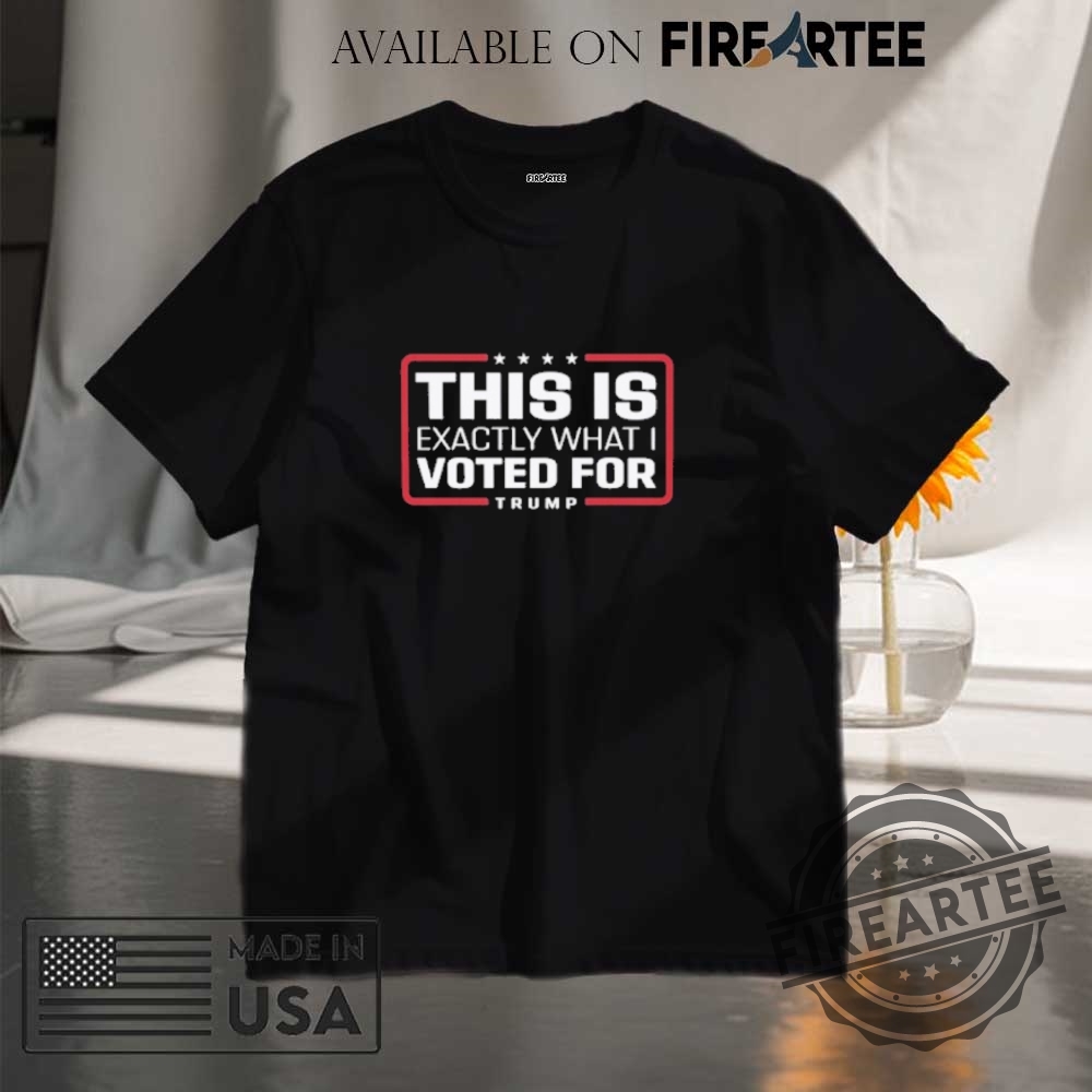 "Stylish Casablanca Graphic Tees & Controversial Trump Supporter Shirt Showcase" 6 This Is Exactly What I Voted For Trump Tshirt