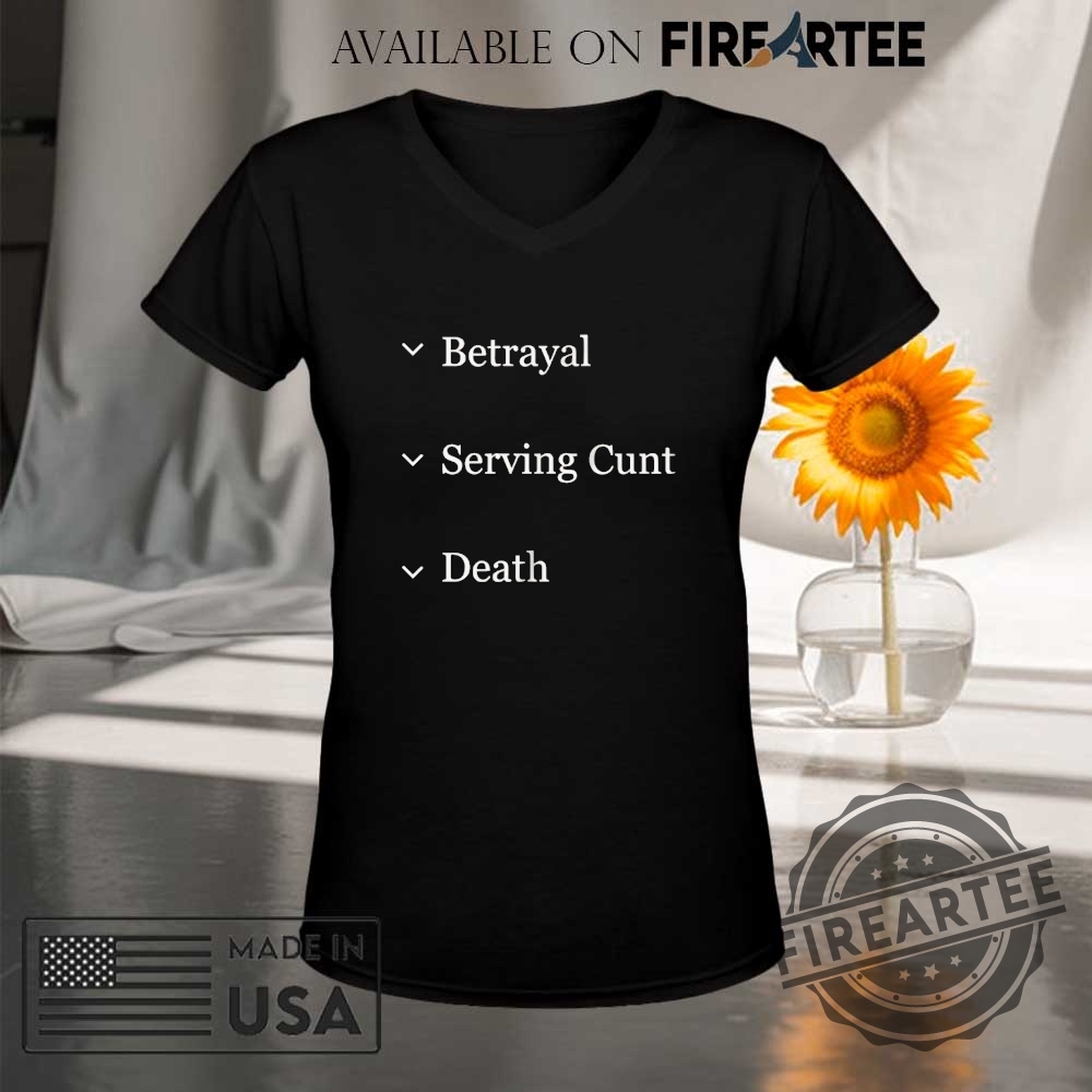 Betrayal Serving Cunt Death Options Shirt 9 Betrayal serving cunt death options shirt