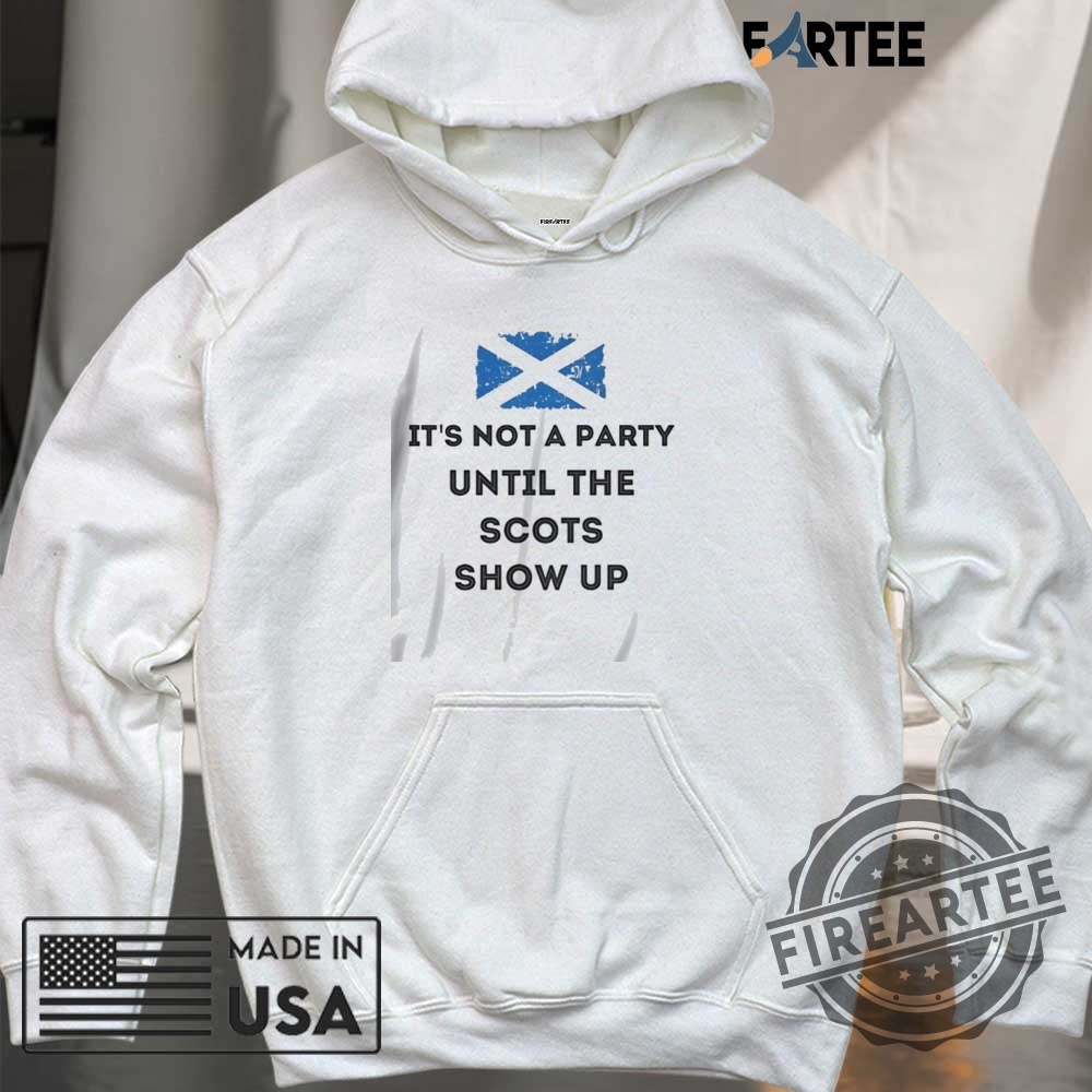 Its Not A Party Until The Scots Show Up Shirt 6 It’s not a party until the Scots show up shirt