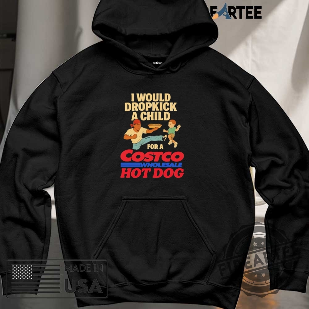 I Would Dropkick A Child For A Costco Hotdog Shirt 6 I would dropkick a child for a Costco hotdog shirt