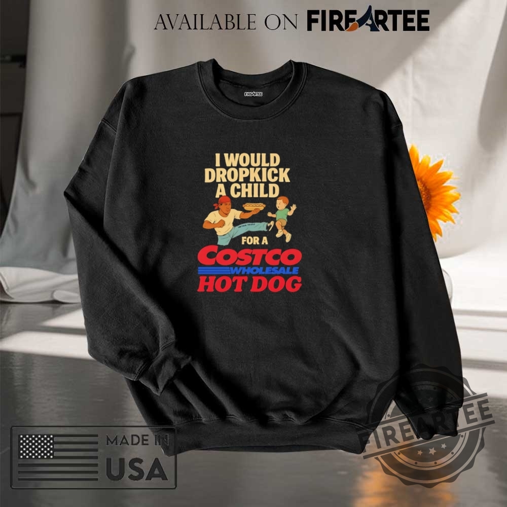 I Would Dropkick A Child For A Costco Hotdog Shirt 7 I would dropkick a child for a Costco hotdog shirt