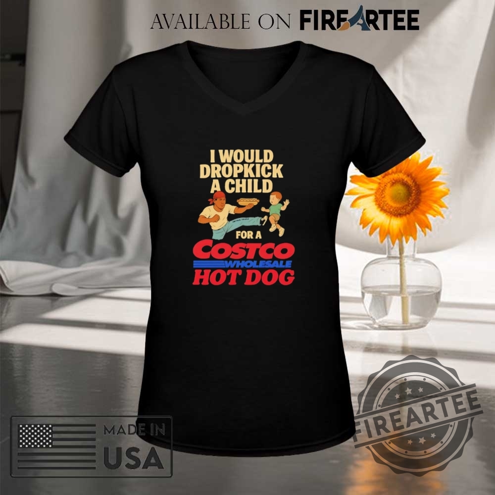 I Would Dropkick A Child For A Costco Hotdog Shirt 9 I would dropkick a child for a Costco hotdog shirt