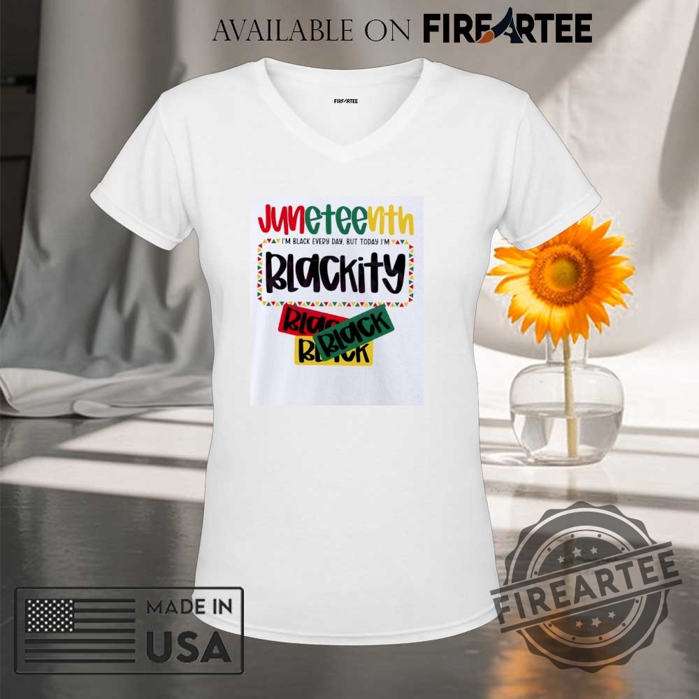 Juneteenth 1865 Im Black Every Day But Today Im Blackity Shirt 9 Juneteenth 1865 I’m black every day but today I’m blackity shirt