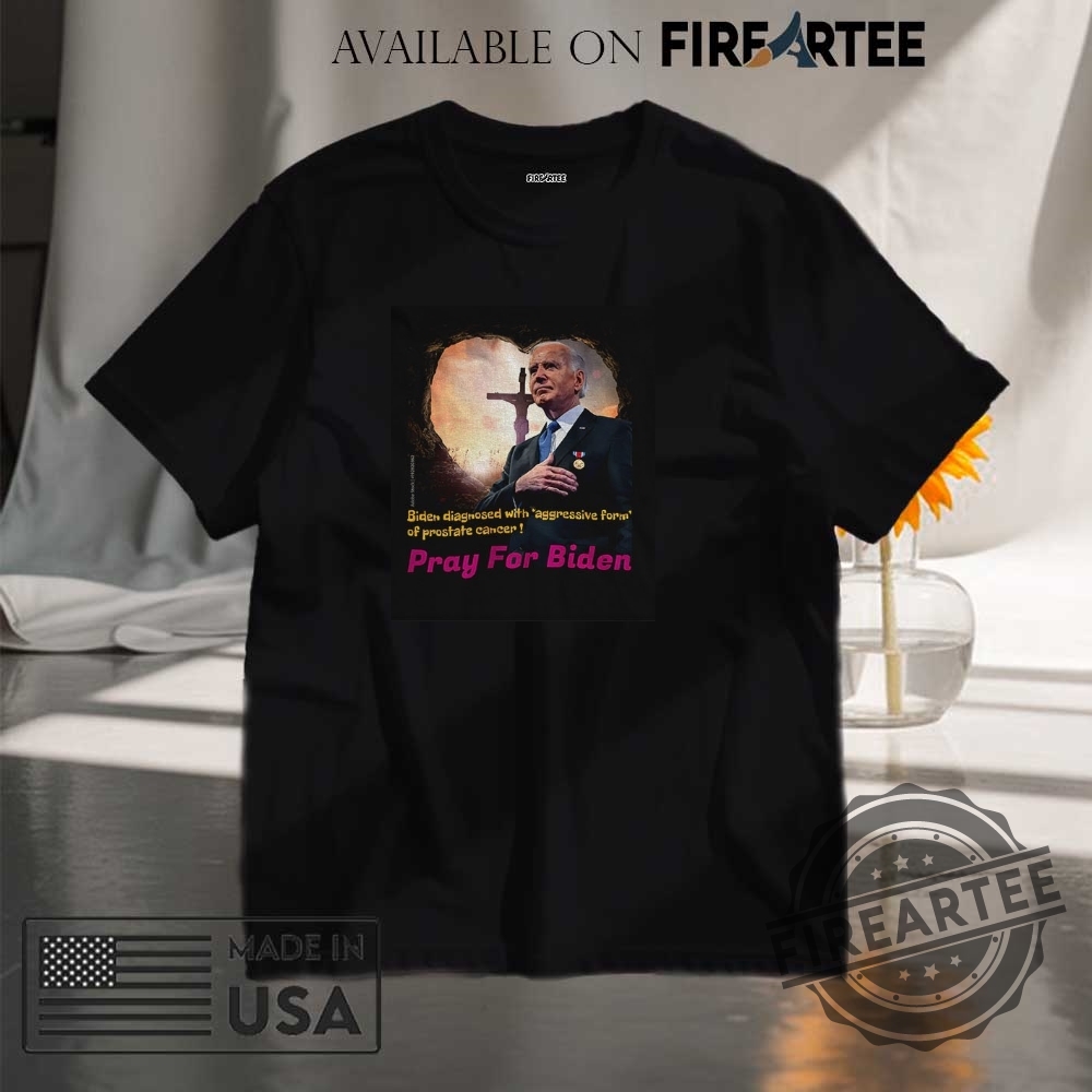 "Top Trendy Statement Shirts for 2023: Stand Out in Style" 11 Joe Biden Diagnosed With Aggressive Form Of Prostate Cancer Pray For Biden Shirt