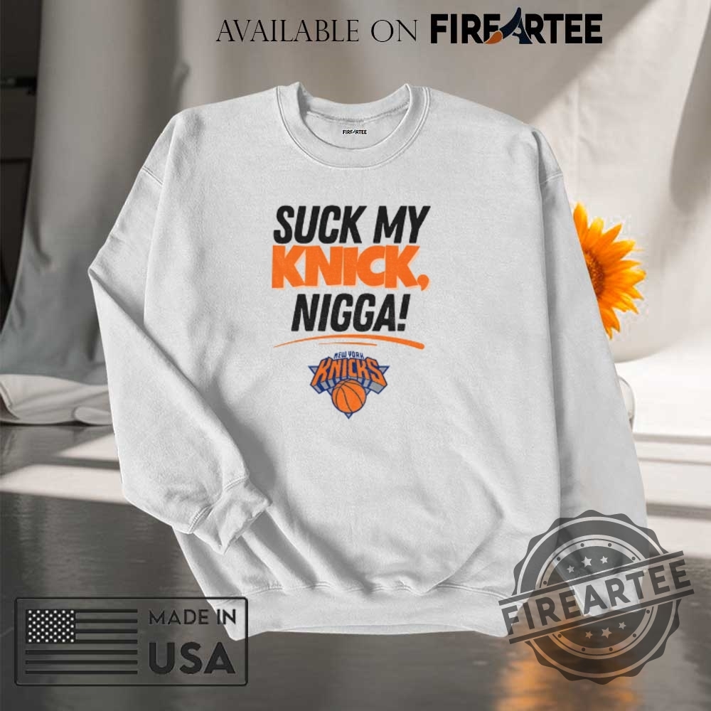 Suck My Knick Nigga New York Knicks Basketball Nba Shirt 7 Suck My Knick Nigga New York Knicks Basketball NBA shirt