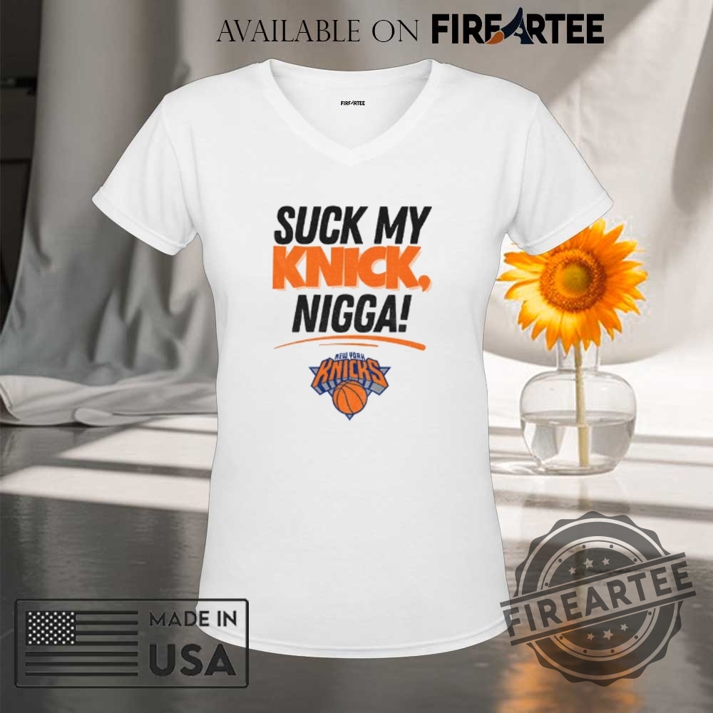 Suck My Knick Nigga New York Knicks Basketball Nba Shirt 9 Suck My Knick Nigga New York Knicks Basketball NBA shirt