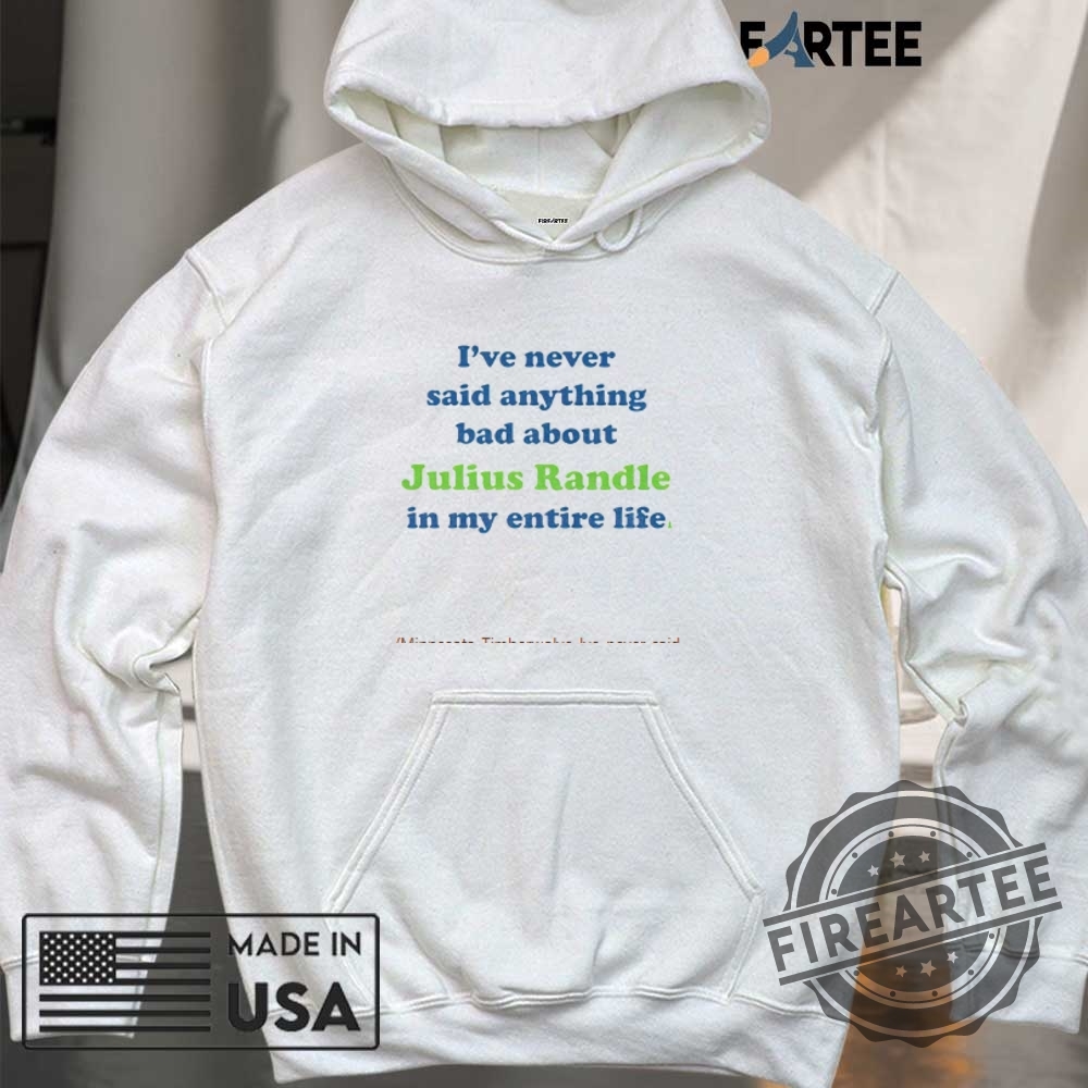 Minnesota Timberwolve Ive Never Said Anything Bad About Julius Randle In My Entire Life Shirt 6 Minnesota Timberwolve I’ve never said anything bad about Julius Randle in my entire life shirt