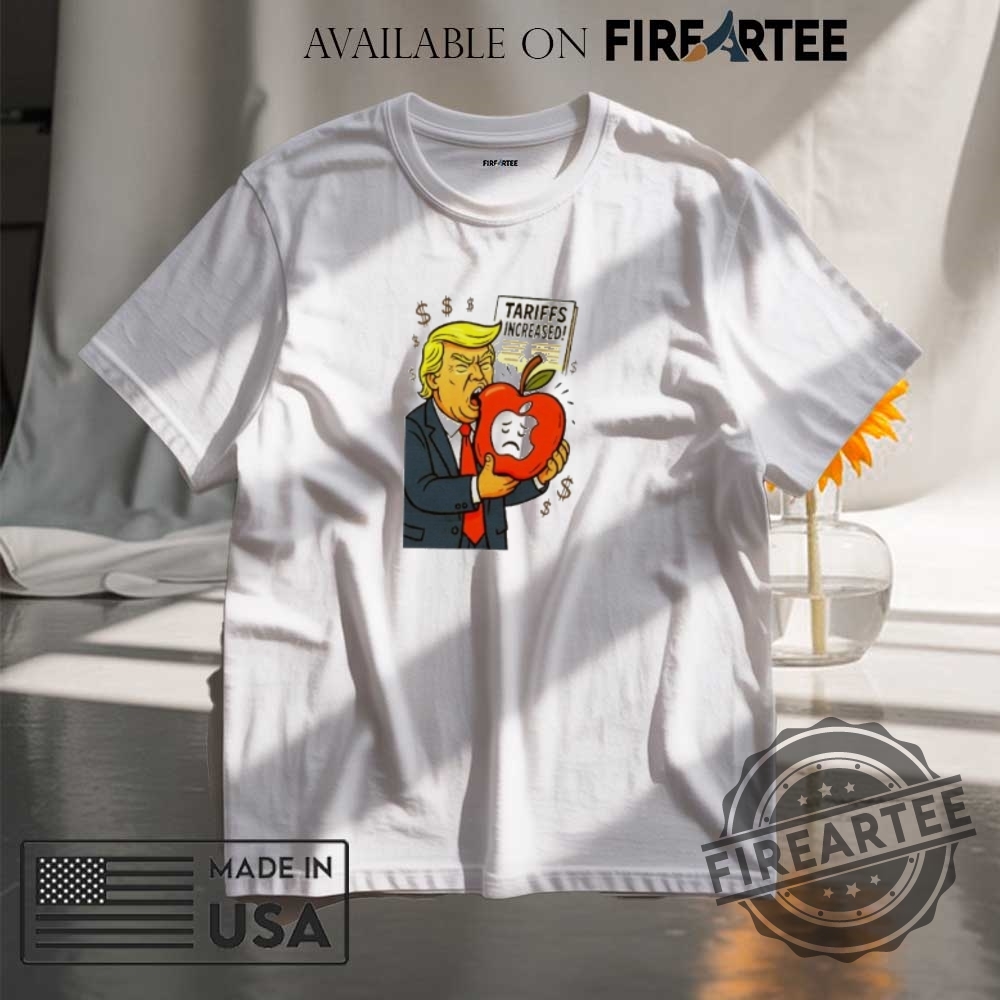 "Unique Political Statement Shirts: Raise Awareness and Spark Conversations" 5 Tariffs Increase Trump Eat Apple Shirt