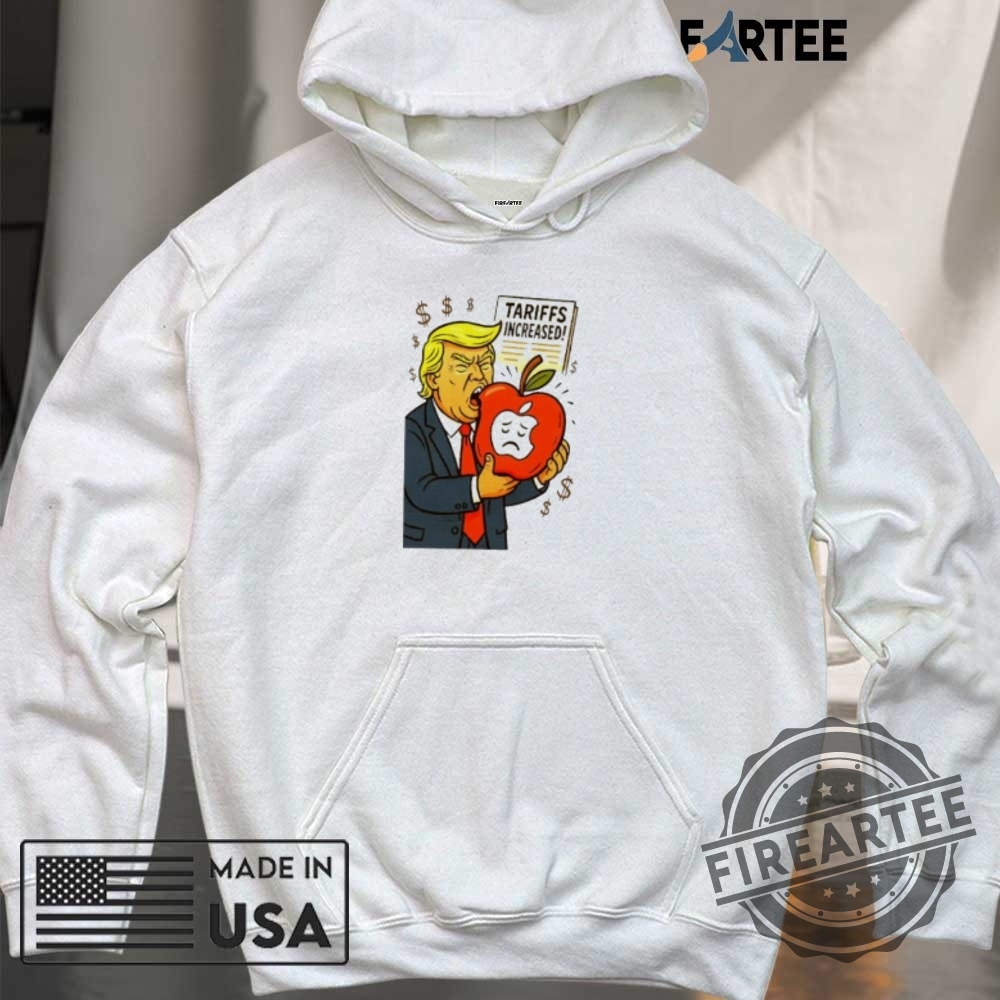 Tariffs Increase Trump Eat Apple Shirt 6 Tariffs increase Trump eat apple shirt