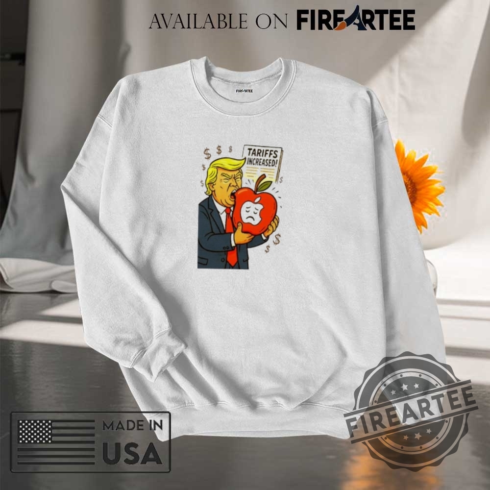 Tariffs Increase Trump Eat Apple Shirt 7 Tariffs increase Trump eat apple shirt