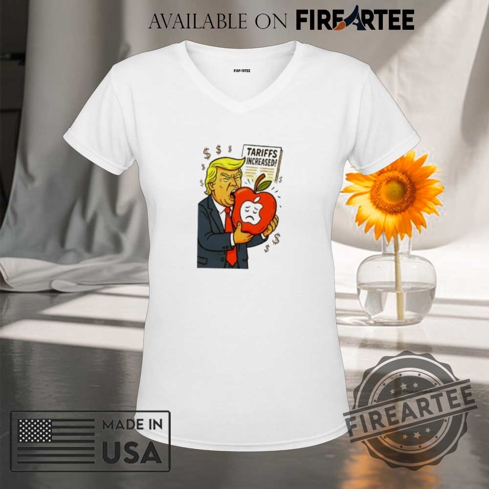 Tariffs Increase Trump Eat Apple Shirt 9 Tariffs increase Trump eat apple shirt