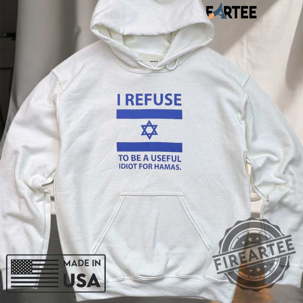 I Refuse To Be A Useful Idiot For Hamas Shirt 6 I refuse to be a useful Idiot for hamas shirt