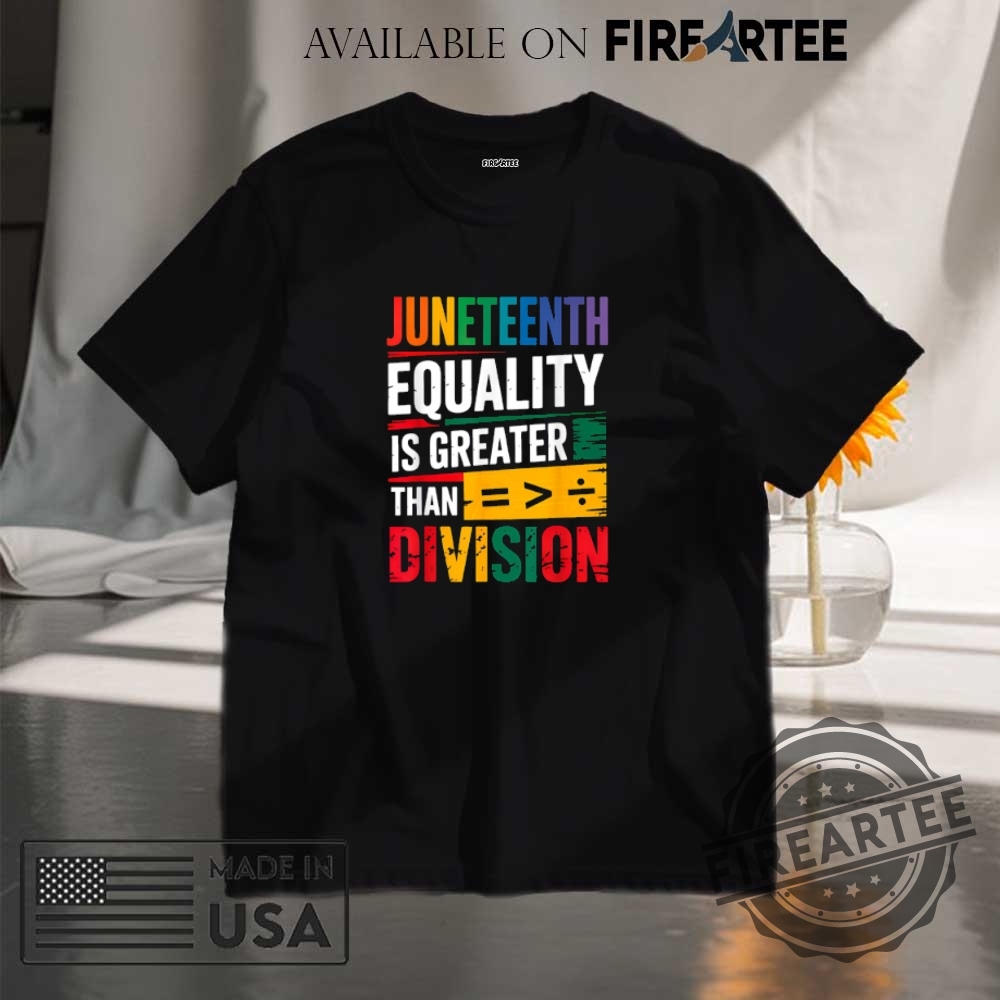 "Unique Political Statement Shirts: Raise Awareness and Spark Conversations" 15 Juneteenth Equality Greater Than Division Tshirt