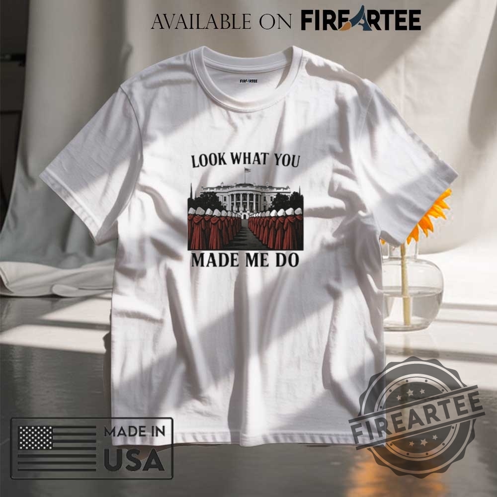 "Top Trending Trump and Feminist Shirts: Unique Fashion Statement Ideas" 2 Look What You Made Me Do Handmaids Tale Feminist Shirt