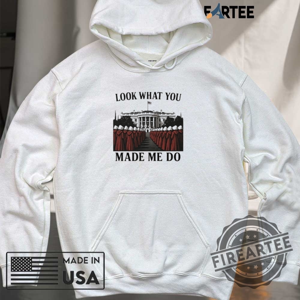 Look What You Made Me Do Handmaids Tale Feminist Shirt 6 Look What You Made Me Do Handmaid’s Tale Feminist Shirt
