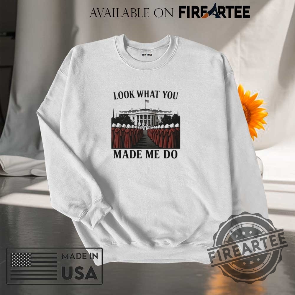 Look What You Made Me Do Handmaids Tale Feminist Shirt 7 Look What You Made Me Do Handmaid’s Tale Feminist Shirt