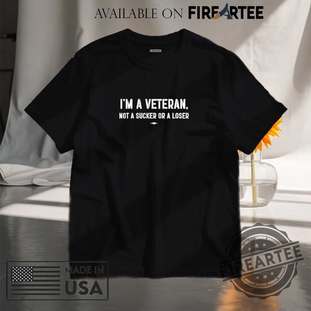 "Top Trending Trump and Feminist Shirts: Unique Fashion Statement Ideas" 8 Im A Veteran Not A Sucker Or A Loser Shirt