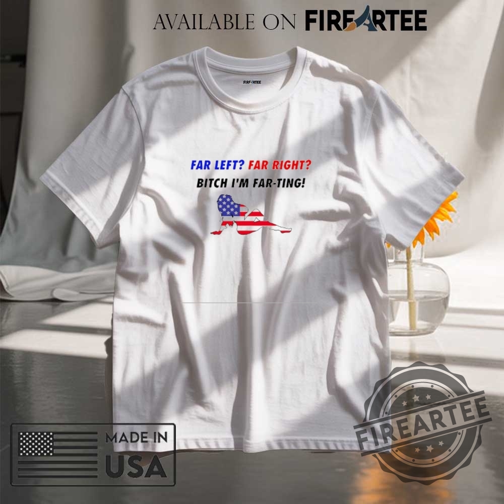 "Top 10 Trendy Graphic T-Shirts for Pride and Pop Culture" 21 Far Left Far Right Bitch Im Far Ting Shirt