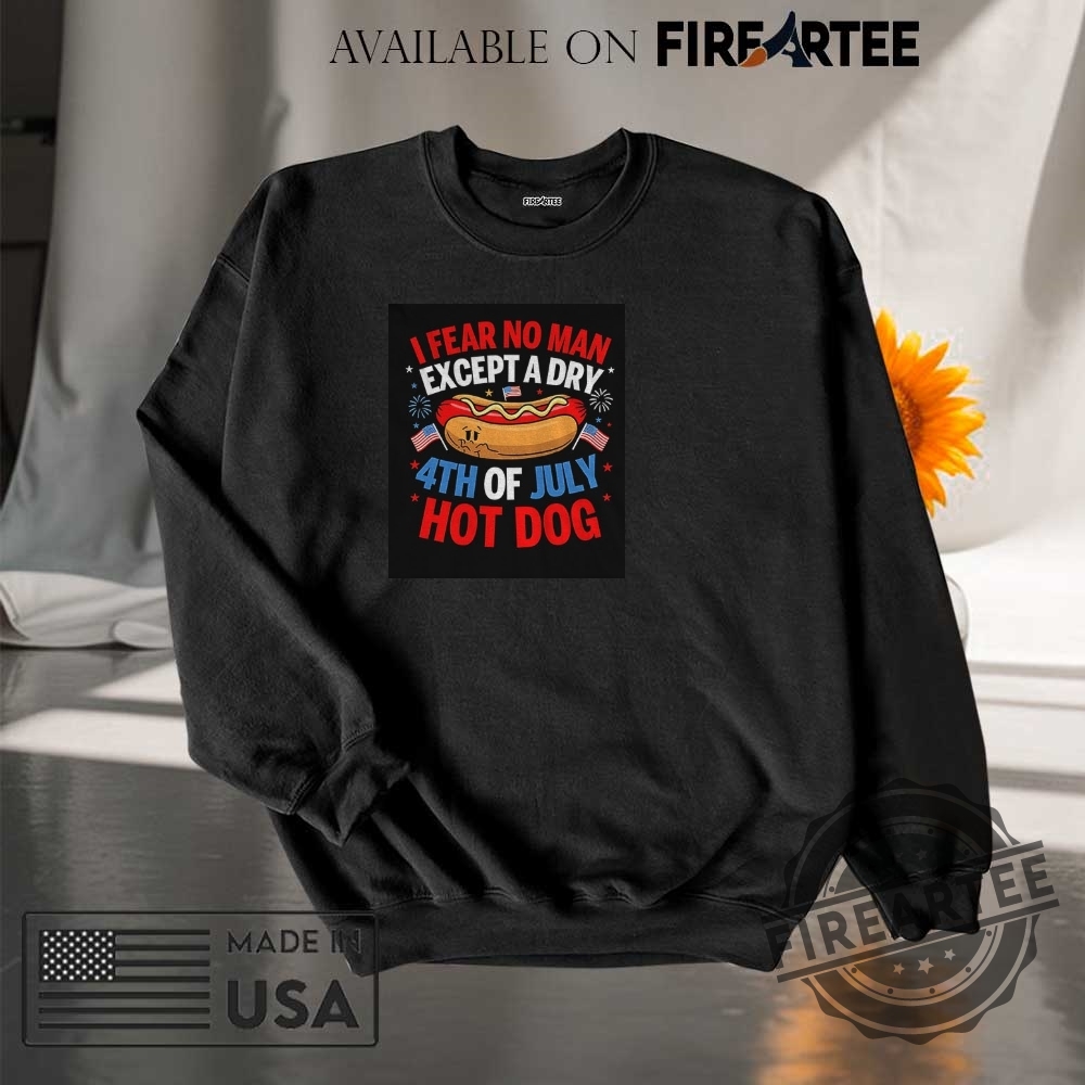 Hot Dog I Fear No Man Except A Dry 4Th Of July American Flag Shirt 7 Hot Dog I fear no man except a dry 4th of July American flag shirt