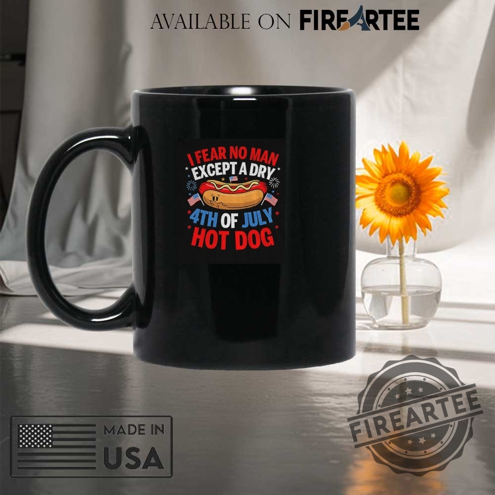 Hot Dog I Fear No Man Except A Dry 4Th Of July American Flag Shirt 8 Hot Dog I fear no man except a dry 4th of July American flag shirt