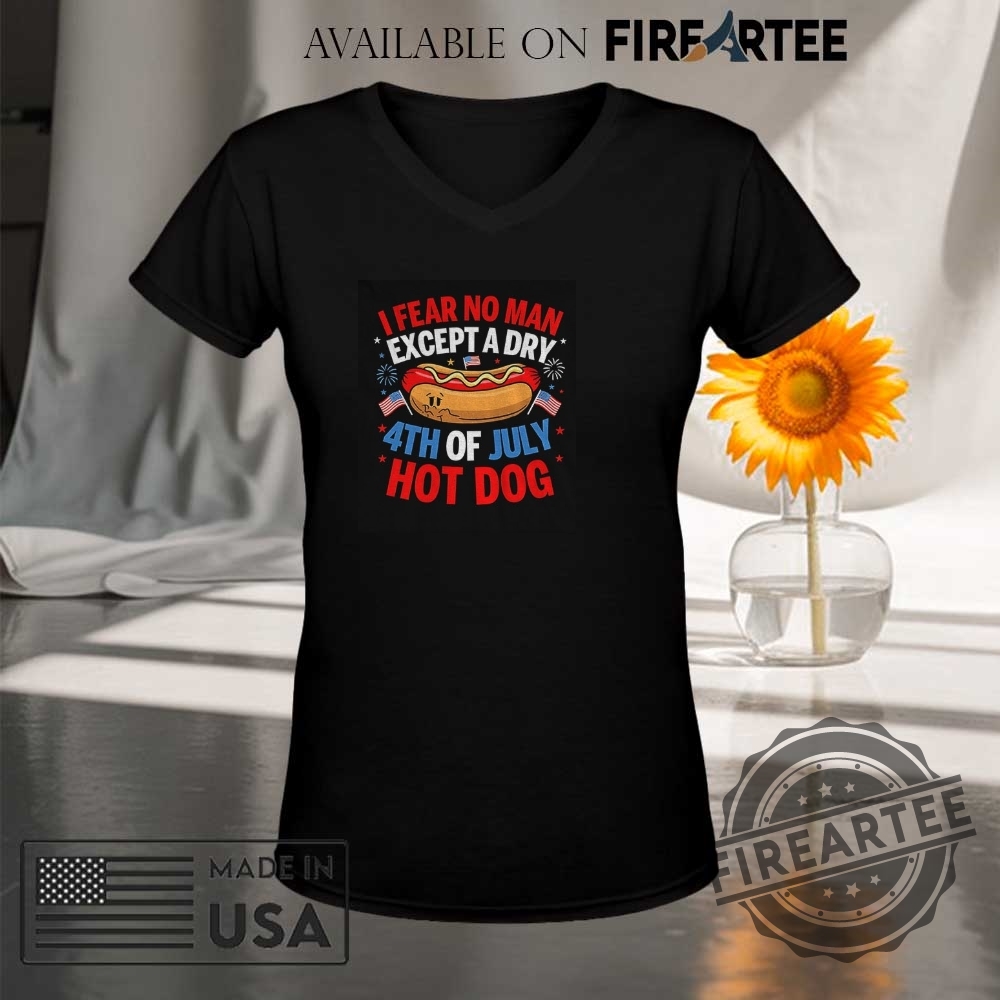 Hot Dog I Fear No Man Except A Dry 4Th Of July American Flag Shirt 9 Hot Dog I fear no man except a dry 4th of July American flag shirt